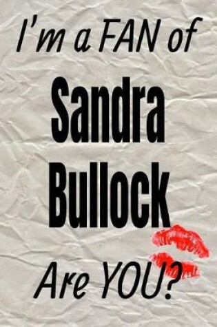 Cover of I'm a Fan of Sandra Bullock Are You? Creative Writing Lined Journal