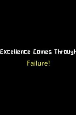 Cover of Excellence Comes Through Failures - Motivational Notebook For Entrepreneurs And Leaders