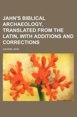 Cover of Jahn's Biblical Archaeology, Translated from the Latin, with Additions and Corrections