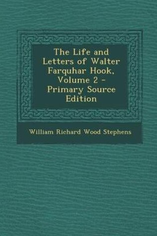 Cover of The Life and Letters of Walter Farquhar Hook, Volume 2 - Primary Source Edition