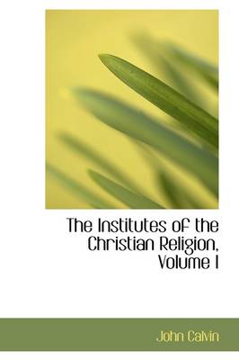 Book cover for The Institutes of the Christian Religion, Volume I