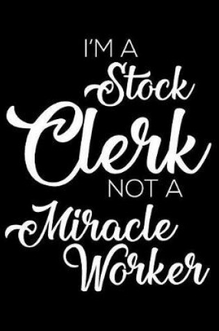 Cover of I'm a Stock Clerk Not a Miracle Worker