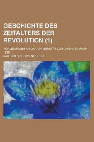 Cover of Geschichte Des Zeitalters Der Revolution; Vorlesungen an Der Universitat Zu Bonn Im Sommer 1829 (1 )