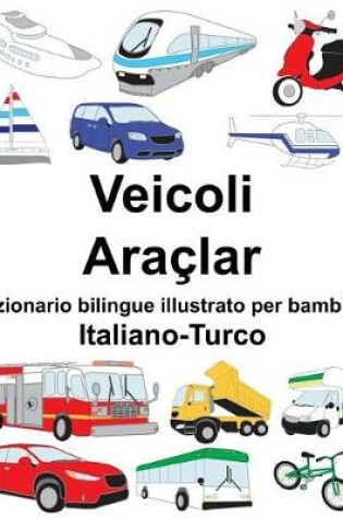 Cover of Italiano-Turco Veicoli/Araçlar Dizionario bilingue illustrato per bambini