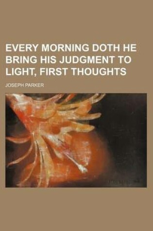 Cover of Every Morning Doth He Bring His Judgment to Light, First Thoughts