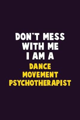 Book cover for Don't Mess With Me, I Am A Dance Movement Psychotherapist