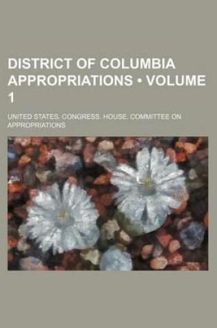 Cover of District of Columbia Appropriations (Volume 1)