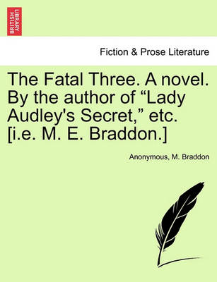 Book cover for The Fatal Three. a Novel. by the Author of "Lady Audley's Secret," Etc. [I.E. M. E. Braddon.] Vol. II