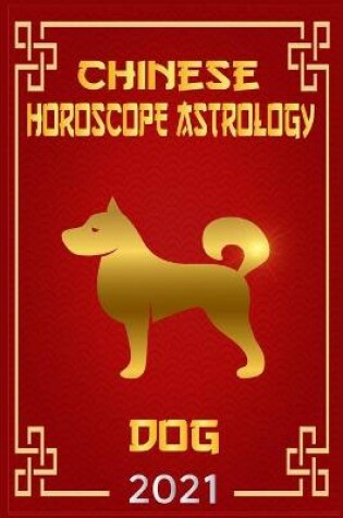 Cover of Dog Chinese Horoscope & Astrology 2021