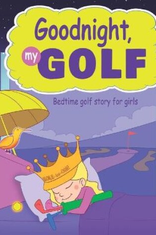 Cover of Goodnight, My Golf. Bedtime golf story for girls.