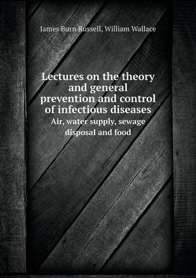 Book cover for Lectures on the theory and general prevention and control of infectious diseases Air, water supply, sewage disposal and food