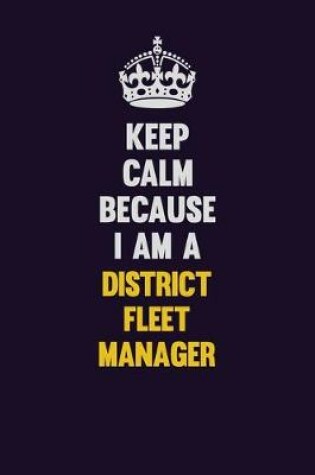 Cover of Keep Calm Because I Am A District Fleet Manager