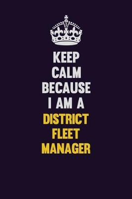 Book cover for Keep Calm Because I Am A District Fleet Manager