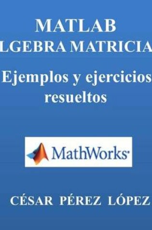 Cover of Matlab. Algebra Matricial. Ejemplos Y Ejercicios Resueltos