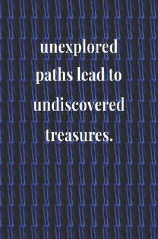 Cover of Unexplored Paths Lead To Undiscovered Treasures.