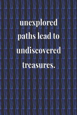 Book cover for Unexplored Paths Lead To Undiscovered Treasures.