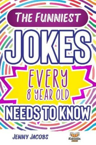 Cover of The Funniest Jokes EVERY 8 Year Old Needs to Know