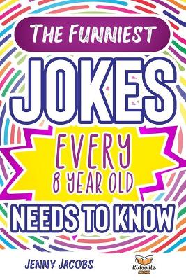 Book cover for The Funniest Jokes EVERY 8 Year Old Needs to Know
