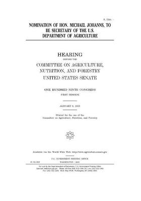 Book cover for Nomination of Hon. Michael Johanns, to be Secretary of the U.S. Department of Agriculture