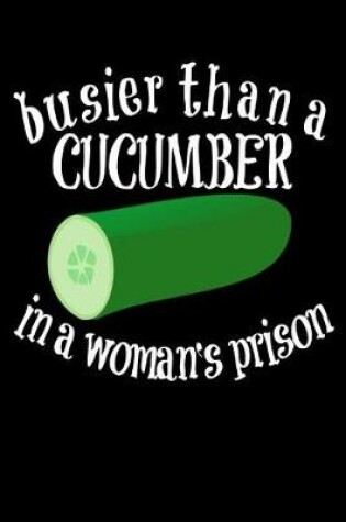 Cover of Busier Than a Cucumber In A Woman's Prison