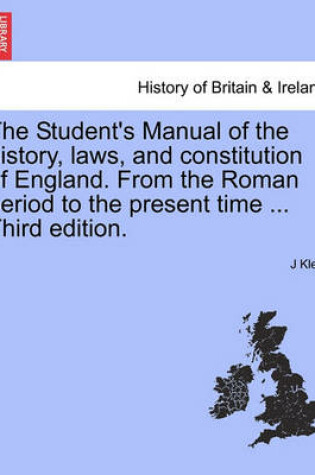 Cover of The Student's Manual of the History, Laws, and Constitution of England. from the Roman Period to the Present Time ... Third Edition.