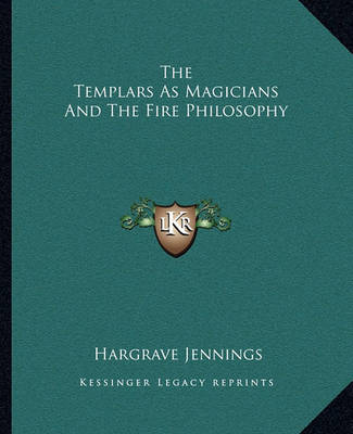 Book cover for The Templars as Magicians and the Fire Philosophy