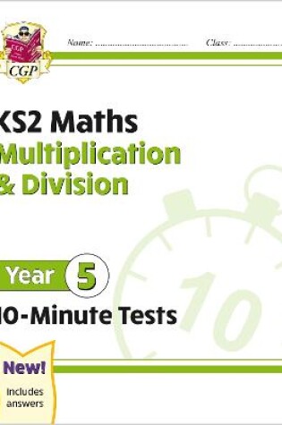 Cover of KS2 Year 5 Maths 10-Minute Tests: Multiplication & Division