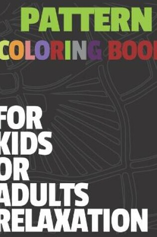 Cover of Pattern Coloring Book For Kids Or Adults Relaxation