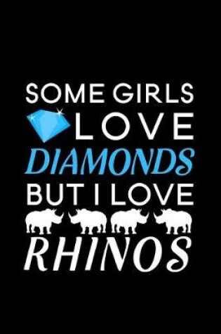 Cover of Some Girls Love Diamonds but I love Rhinos