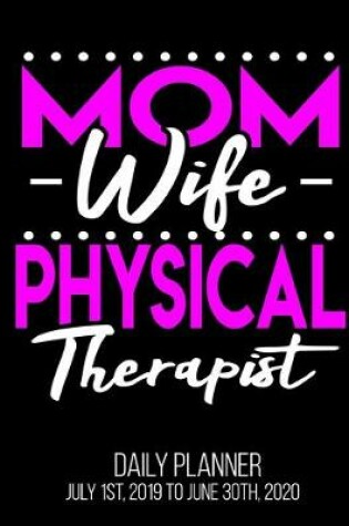 Cover of Mom Wife Physical Therapist Daily Planner July 1st, 2019 To June 30th, 2020