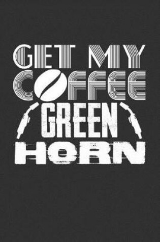 Cover of Get My Coffee Green Horn