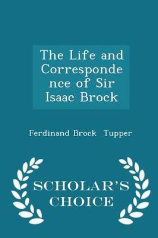 Cover of The Life and Correspondence of Sir Isaac Brock - Scholar's Choice Edition