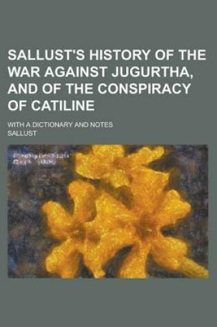 Cover of Sallust's History of the War Against Jugurtha, and of the Conspiracy of Catiline; With a Dictionary and Notes