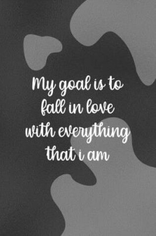 Cover of My Goal Is To Fall In Love With Everything That I Am