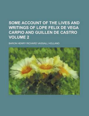 Book cover for Some Account of the Lives and Writings of Lope Felix de Vega Carpio and Guillen de Castro Volume 2