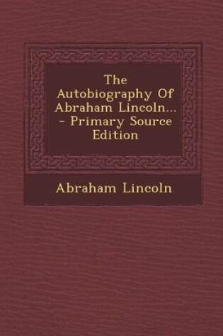 Cover of The Autobiography of Abraham Lincoln... - Primary Source Edition