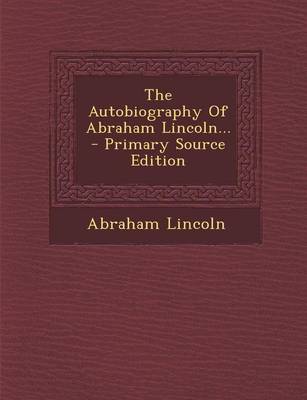 Book cover for The Autobiography of Abraham Lincoln... - Primary Source Edition