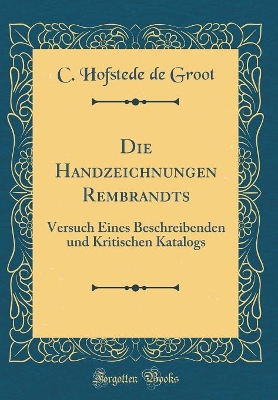 Book cover for Die Handzeichnungen Rembrandts: Versuch Eines Beschreibenden und Kritischen Katalogs (Classic Reprint)