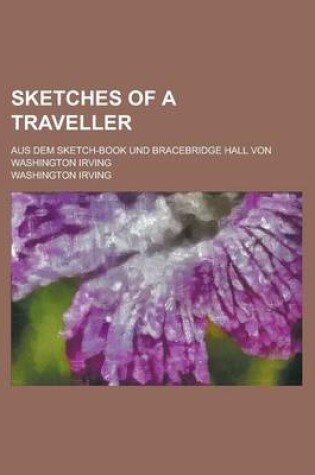 Cover of Sketches of a Traveller; Aus Dem Sketch-Book Und Bracebridge Hall Von Washington Irving