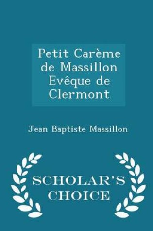 Cover of Petit Carème de Massillon Evêque de Clermont - Scholar's Choice Edition