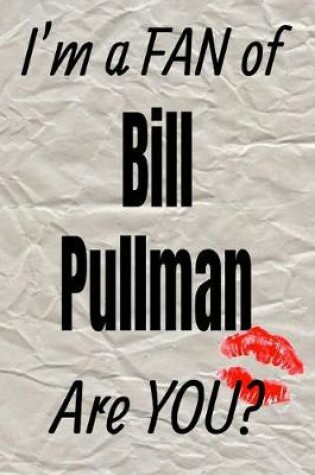 Cover of I'm a Fan of Bill Pullman Are You? Creative Writing Lined Journal