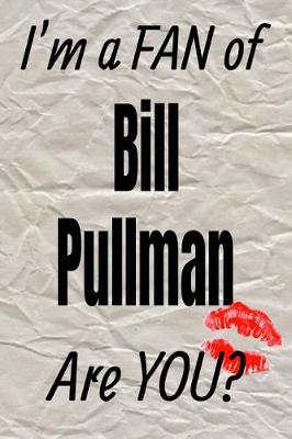 Cover of I'm a Fan of Bill Pullman Are You? Creative Writing Lined Journal