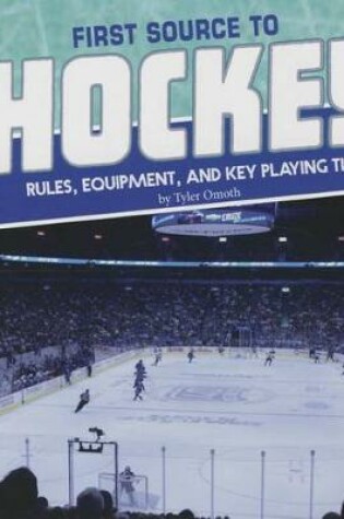 Cover of First Source to Hockey: Rules, Equipment, and Key Playing Tips (First Sports Source)
