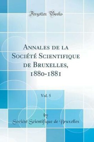 Cover of Annales de la Societe Scientifique de Bruxelles, 1880-1881, Vol. 5 (Classic Reprint)