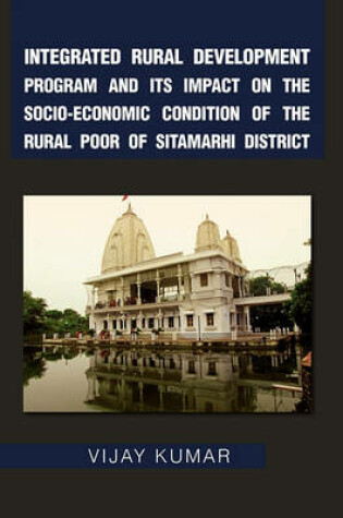 Cover of Integrated Rural Development Program and Its Impact on the Socio-Economic Condition of the Rural Poor of Sitamarhi District