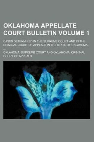 Cover of Oklahoma Appellate Court Bulletin Volume 1; Cases Determined in the Supreme Court and in the Criminal Court of Appeals in the State of Oklahoma ...