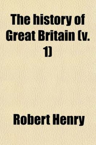 Cover of The History of Great Britain (Volume 1); V. 11-12 1485-1547. from the First Invasion of It by the Romans Under Julius Caesar. Written on a New Plan