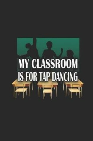 Cover of My Classroom is For Tap Dancing