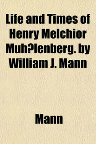 Cover of Life and Times of Henry Melchior Muh Lenberg. by William J. Mann