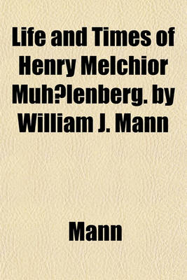 Book cover for Life and Times of Henry Melchior Muh Lenberg. by William J. Mann